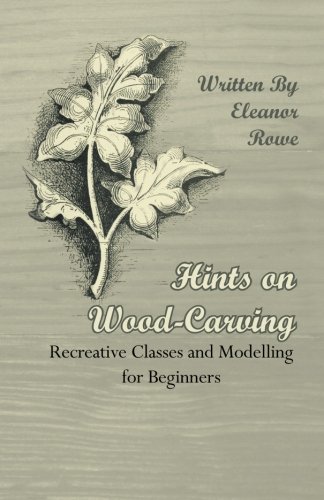 Hints On Wood-Carving - Recreative Classes And Modelling For Beginners