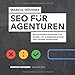 SEO für Agenturen: Neukundengewinnung für Werbe-, PR-, Kommunikations- und andere Agenturen by 