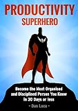 Productivity SuperHero: Become the Most Organised and Disciplined Person You Know in 30 Days or Less (English Edition) by Dan Luca