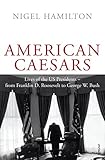 American Caesars: Lives of the US Presidents, from Franklin D. Roosevelt to George W. Bush by 