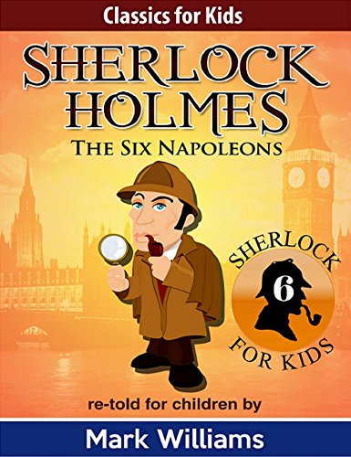 Sherlock Holmes re-told for children : The Six Napoleons: American English Edition (Classics For Kids : Sherlock Holmes Book 6)