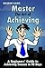 Produktbild Master The Art of Achieving: A Beginners' Guide to Achieving Success in 90 days