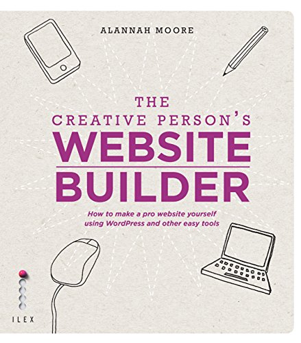 The Creative Person's Website Builder: How to Make a Pro Website Yourself Using Word Press and Other