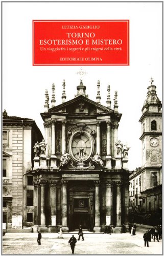 Torino, esoterismo e mistero. Un viaggio fra i segreti e gli enigmi della città Torino, esoterismo e mistero. Un viaggio fra i segreti e gli enigmi della città