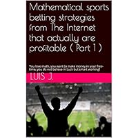 Mathematical sports betting strategies from The Internet that actually are profitable ( Part 1 ): You love math, you want to make money in your free-time, ... do not believe in Luck but smart working!