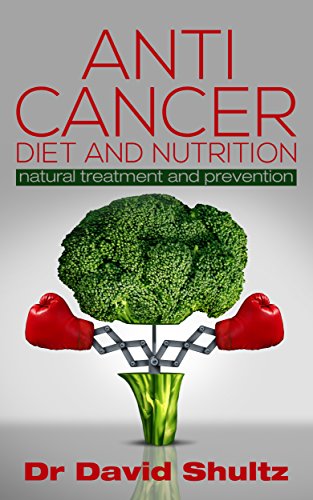 Anti Cancer Diet and Nutrition Natural Treatment and Prevention Awareness Battle Plan Food book (English Edition) Anti Cancer Diet and Nutrition Natural Treatment and Prevention Awareness Battle Plan Food book (English Edition)