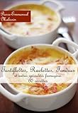  Tartiflettes, Raclettes, Fondues et autres spécialités fromagères 40 recettes (French Edition)