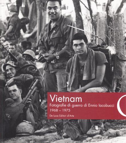 Vietnam. Fotografie di guerra di Ennio Iacobucci 1968-1975. Ediz. illustrata