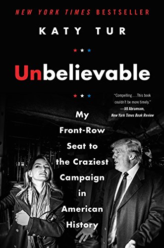 Download Unbelievable: My Front-Row Seat to the Craziest Campaign in American History