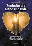 Entdecke die Liebe zur Erde: Schamanische Wege und Rituale zur Heilung von Mensch und Erde by 