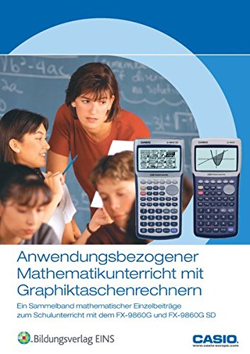 Anwendungsbezogener Mathematikunterricht mit Graphiktaschenrechnern: Ein Sammelband mathematischer Einzelbeiträge zum Schulunterricht mit dem FX-9860G und FX-9860G SD