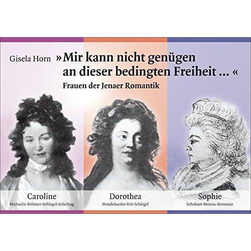 [PDF] Download Mir kann nicht genügen an dieser bedingten Freiheit: Frauen der Jenaer Romantik Kostenlos