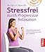 Stressfrei durch Progressive Relaxation: Mehr Gelassenheit durch Tiefenmuskelentspannung nach Jacobson by 