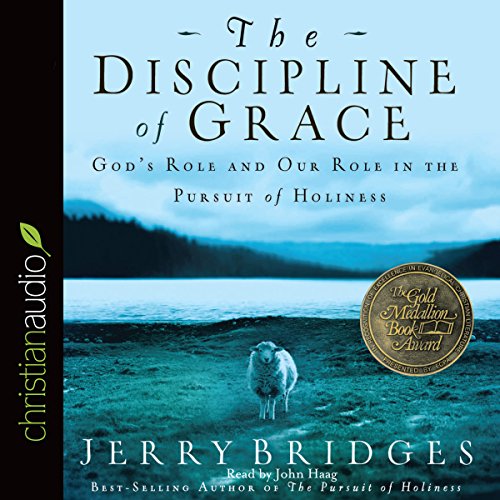 The Discipline of Grace: God's Role and Our Role in the Pursuit of Holiness