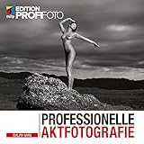 Professionelle Aktfotografie - Ideenfindung, Shooting, Vermarktung (Edition ProfiFoto) by 