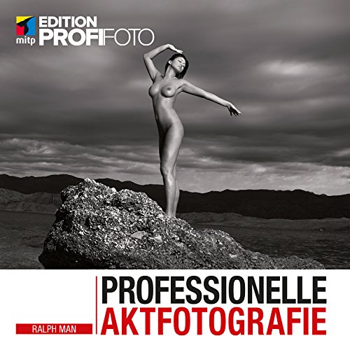 Professionelle Aktfotografie - Ideenfindung, Shooting, Vermarktung (Edition ProfiFoto)
