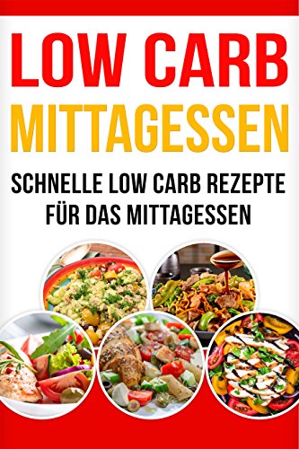 Download Low Carb Mittagessen: Schnelle Low Carb Rezepte für das Mittagessen Download Low Carb Mittagessen: Schnelle Low Carb Rezepte für das Mittagessen