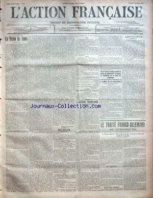 ACTION FRANCAISE (L') [No 37] du 06/02/1912 - LA LECON DE TUNIS PAR CHARLES MAURRAS ECHOS - AUJOURD'HUI - INSTITUT D'ACTION FRANCAISE - UN DROLE DE CONFRERE - LE CATHOLIQUE BUNAUVARILLE - RESIGNATION D'UN HOMME JUSTE PAR RIVAROL MGR DUCHESNE SE SOUMET PAR AVENTINO L'ACTION FRANCAISE A MONTPELLIER OU LE TRAITRE DREYFUS PREND LA PEINE DE DEMONTRER LUI-MEME LA FORFAITURE DE LA COUR DE CASSATION LE COMTE DE LA ROCHEMACE DANS LE MORBIHAN L'INVENTEUR PAR L. D. LE TRAITE FRANCO-ALLEMAND AUX LUXEMBOURG