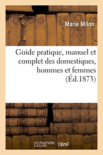 Download Guide pratique, manuel et complet des domestiques: hommes et femmes, contenant sur tout le détail du service des instructions indispensables Download Guide pratique, manuel et complet des domestiques: hommes et femmes, contenant sur tout le détail du service des instructions indispensables