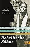 Rebellische Söhne: Die Lebensgeschichten von Hermann Hesse, Bernward Vesper, Franz von Assisi, Martin Luther, Franz Kafka, Klaus Mann, Michael Ende und ihren Vätern by Alois Prinz