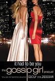 Gossip Girl: It Had To Be You: The Gossip Girl Prequel Gossip Girl: It Had To Be You: The Gossip Girl Prequel