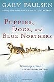 Puppies, Dogs, and Blue Northers: Reflections on Being Raised by a Pack of Sled Dogs by Gary Paulsen