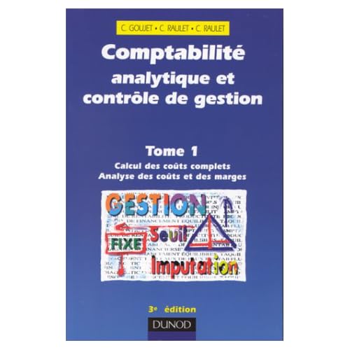 COMPTABILITE ANALYTIQUE ET CONTROLE DE GESTION. Tome 1, Calcul des coûts complets, Analyse des coûts et des marges, 3ème édition COMPTABILITE ANALYTIQUE ET CONTROLE DE GESTION. Tome 1, Calcul des coûts complets, Analyse des coûts et des marges, 3ème édition