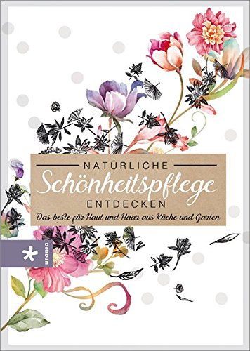 Download Natürliche Schönheitspflege entdecken: Das beste für Haut und Haar aus Küche und Garten