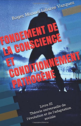 Fondement de la conscience et conditionnement pathogène: Théorie universelle de l'évolution et de  l'adaptation  sociale