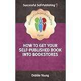 How To Get Your Self-Published Book Into Bookstores (An Alliance of Independent Authors Guide: Successful Self-Publishing Series 4)
