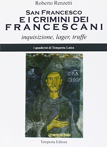 San Francesco e i crimini dei francescani. Inquisizione, lager, truffe