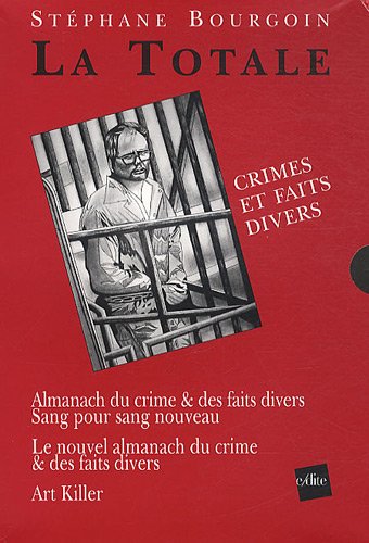 Download La Totale, Crimes et faits divers : 3 volumes : Almanach du crime & des faits divers, Sang pour sang nouveau ; Le nouvel almanach du crime & des faits divers ; Art killer