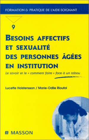 Besoins affectifs et sexualité des personnes âgées en institution : Le Savoir et lecomment faire face à un tabou francais Besoins affectifs et sexualité des personnes âgées en institution : Le Savoir et lecomment faire face à un tabou francais