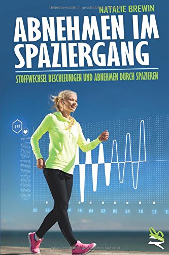 Download Abnehmen im Spaziergang: Stoffwechsel beschleunigen und Abnehmen durch Spazieren - Mit Fettverbrennung Gewicht verlieren