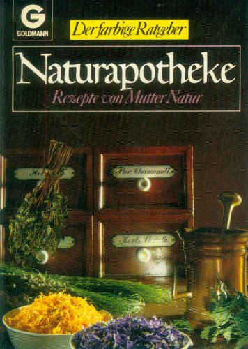 Naturapotheke. Rezepte von Mutter Natur. ( Der farbige Ratgeber).