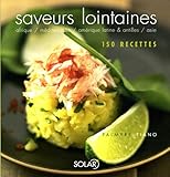Saveurs lointaines : Afrique, Méditerranée, Amérique latine & Antilles, Asie. 150 recettes