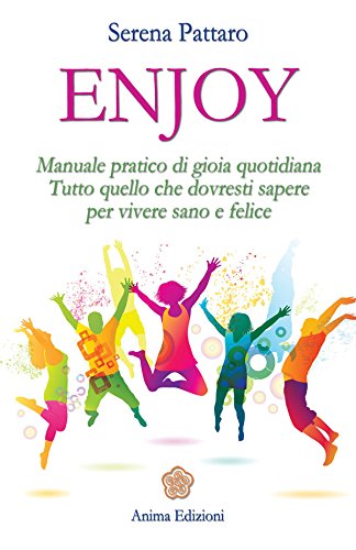 Enjoy: Manuale pratico di gioia quotidiana. Tutto quello che dovresti sapere per vivere sano e felice Enjoy: Manuale pratico di gioia quotidiana. Tutto quello che dovresti sapere per vivere sano e felice