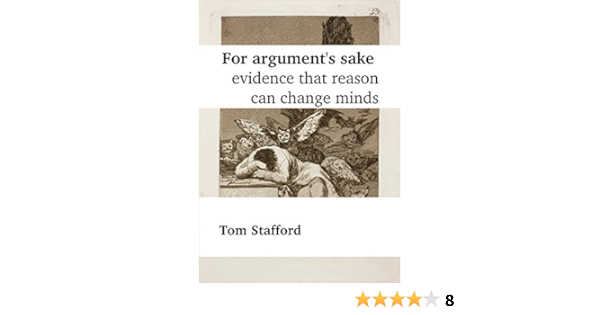 For Argument S Sake Evidence That Reason Can Change Minds Ebook Stafford Tom Amazon Co Uk Kindle Store