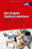 Das Projekt Studium meistern: Erfolgreich studieren ohne sich zu verzetteln by 
