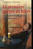 La première gorgée de bière et autres plaisirs miniscules.
