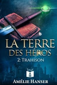 La terre des h?ros, tome 2 : Trahison - Am?lie Hanser