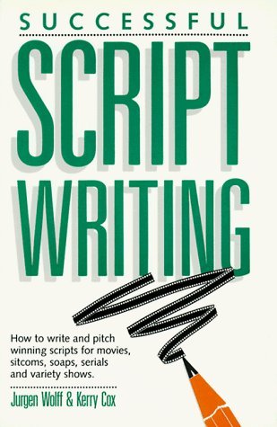 Successful Scriptwriting: How to write and pitch winning scripts for movies, sitcoms, soaps, serials and v ariety shows