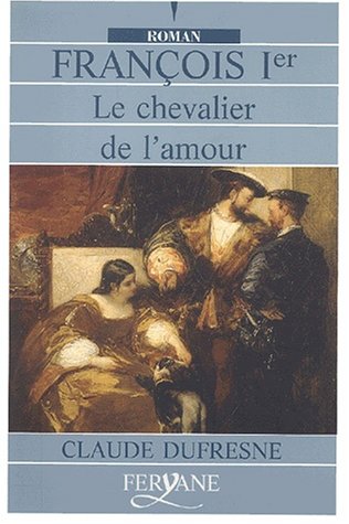 couverture de : Fran&ccedil;ois premier : le chevalier de l'amour