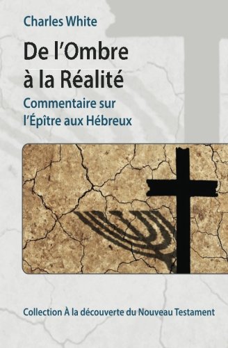 Téléchargez gratuitement ebook ebook De l'Ombre à la Réalité: Commentaire sur l'Épître aux Hébreux 1508606897 MOBI RTF