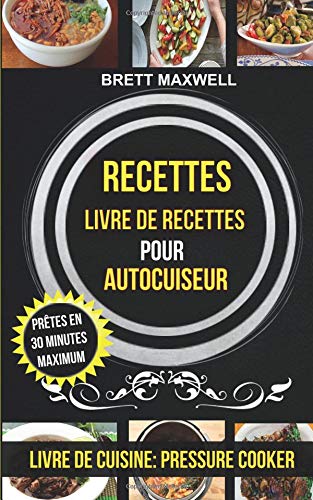 Download Recettes: Livre de recettes pour autocuiseur : Prêtes en 30 minutes maximum (Livre De Cuisine: Pressure Cooker) Download Recettes: Livre de recettes pour autocuiseur : Prêtes en 30 minutes maximum (Livre De Cuisine: Pressure Cooker)