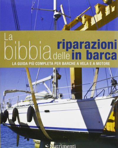 La bibbia delle riparazioni in barca. La guida più completa per barche a vela e a motore La bibbia delle riparazioni in barca. La guida più completa per barche a vela e a motore