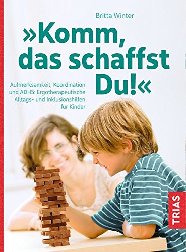 Download Komm, das schaffst Du!: Aufmerksamkeit, Koordination und ADHS: Ergotherapeutische Alltags- und Inklusionshilfen für Kinder Download Komm, das schaffst Du!: Aufmerksamkeit, Koordination und ADHS: Ergotherapeutische Alltags- und Inklusionshilfen für Kinder