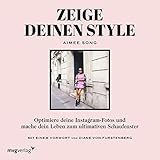 Zeige deinen Style: Optimiere deine Instagram-Fotos und mache dein Leben zum ultimativen Schaufenster by Aimee Song