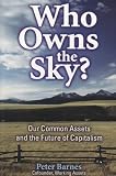 Who Owns the Sky?: Our Common Assets And The Future Of Capitalism by
