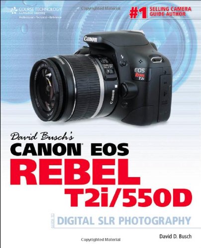 David Busch's Canon EOS Rebel T2i/550D: Guide to Digital Slr Photography